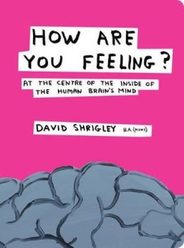 David Shrigley - How Are You Feeling? – At the Centre of the Inside of the Human Brain: At the Centre of the Inside of the Human Brain's Mind - 9780393240399 - V9780393240399