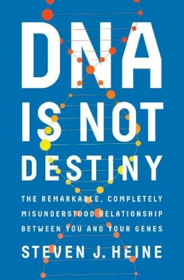 Steven J. Heine - DNA Is Not Destiny - The Remarkable, Completely Misunderstood Relationship between You and Your Genes - 9780393244083 - V9780393244083