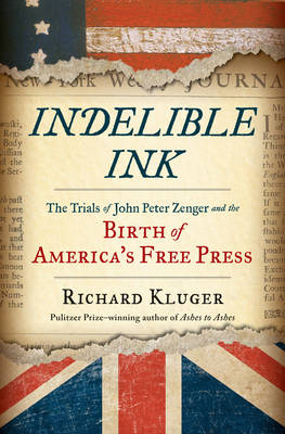 Richard Kluger - Indelible Ink: The Trials of John Peter Zenger and the Birth of America's Free Press - 9780393245462 - V9780393245462