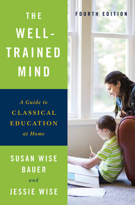 Susan Wise Bauer - The Well-Trained Mind: A Guide to Classical Education at Home (Fourth Edition) - 9780393253627 - V9780393253627