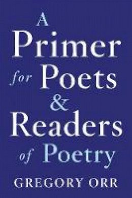 Gregory Orr - A Primer for Poets and Readers of Poetry - 9780393253924 - V9780393253924