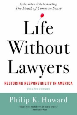 Philip K. Howard - Life Without Lawyers: Restoring Responsibility in America - 9780393338034 - V9780393338034