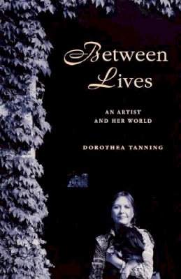 Dorothea Tanning - Between Lives: An Artist and Her World - 9780393343984 - V9780393343984