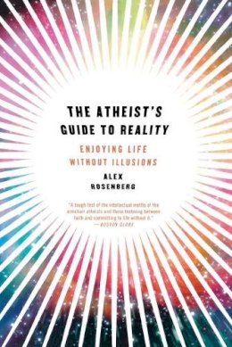 Alex Rosenberg - The Atheist´s Guide to Reality: Enjoying Life without Illusions - 9780393344110 - V9780393344110