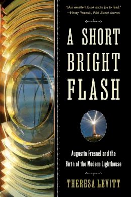 Theresa Levitt - A Short Bright Flash: Augustin Fresnel and the Birth of the Modern Lighthouse - 9780393350890 - V9780393350890