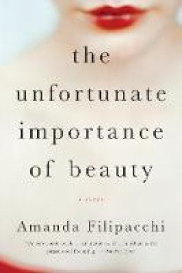 Amanda Filipacchi - The Unfortunate Importance of Beauty: A Novel - 9780393352306 - V9780393352306