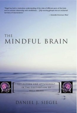 Daniel J. Siegel - The Mindful Brain: Reflection and Attunement in the Cultivation of Well-Being - 9780393704709 - V9780393704709