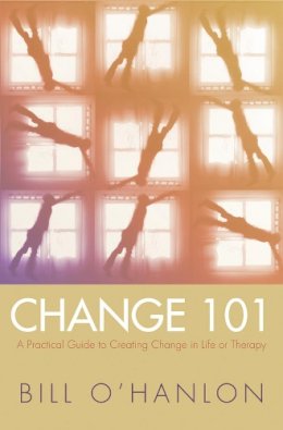 Bill O´hanlon - Change 101: A Practical Guide to Creating Change in Life or Therapy - 9780393704969 - V9780393704969