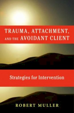 Robert T. Muller - Trauma and the Avoidant Client: Attachment-Based Strategies for Healing - 9780393705737 - V9780393705737