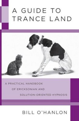 Bill O´hanlon - A Guide to Trance Land: A Practical Handbook of Ericksonian and Solution-Oriented Hypnosis - 9780393705782 - V9780393705782