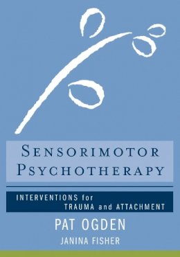 Pat Ogden - Sensorimotor Psychotherapy: Interventions for Trauma and Attachment - 9780393706130 - V9780393706130