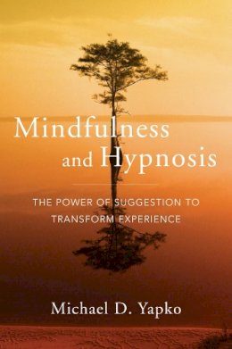 Michael D. Yapko - Mindfulness and Hypnosis: The Power of Suggestion to Transform Experience - 9780393706970 - V9780393706970