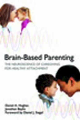 Daniel A. Hughes - Brain-Based Parenting: The Neuroscience of Caregiving for Healthy Attachment - 9780393707281 - V9780393707281