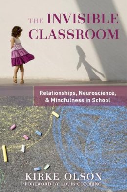 Kirke Olson - The Invisible Classroom: Relationships, Neuroscience & Mindfulness in School - 9780393707571 - V9780393707571