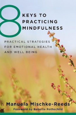 Manuela Mischke Reeds - 8 Keys to Practicing Mindfulness: Practical Strategies for Emotional Health and Well-being - 9780393707953 - V9780393707953