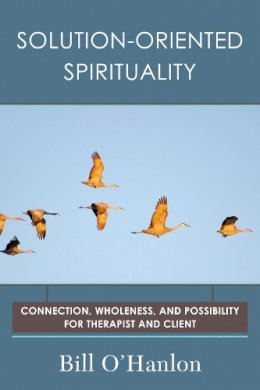Bill O´hanlon - Solution-Oriented Spirituality: Connection, Wholeness, and Possibility for Therapist and Client - 9780393710625 - V9780393710625