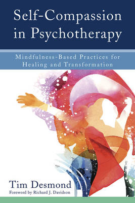 Tim Desmond - Self-Compassion in Psychotherapy: Mindfulness-Based Practices for Healing and Transformation - 9780393711004 - V9780393711004