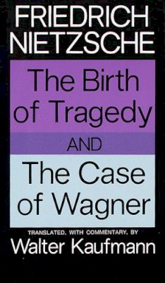 Friedrich Nietzsche - The Birth of Tragedy and The Case of Wagner - 9780394703695 - V9780394703695