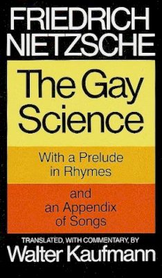 Friedrich Nietzsche - The Gay Science: With a Prelude in Rhymes and an Appendix of Songs - 9780394719856 - V9780394719856