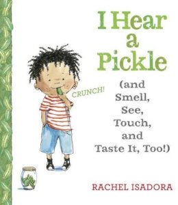 Rachel Isadora - I Hear a Pickle: and Smell, See, Touch, & Taste It, Too! - 9780399160493 - V9780399160493