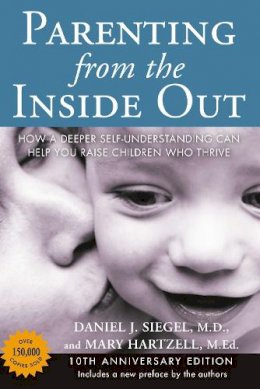 Daniel J. Siegel - Parenting from the Inside Out 10th Anniversary edition: How a Deeper Self-Understanding Can Help You Raise Children Who Thrive - 9780399165108 - V9780399165108