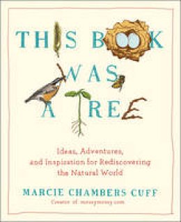 Marcie Chambers Cuff - This Book Was a Tree: Ideas, Adventures, and Inspiration for Rediscovering the Natural World - 9780399165856 - V9780399165856