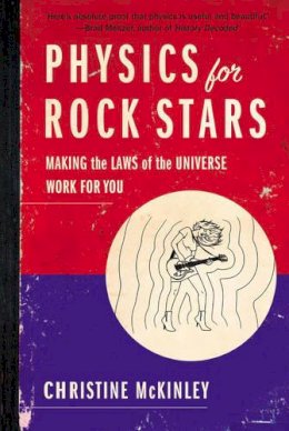 Christine McKinley - Physics for Rock Stars: Making the Laws of the Universe Work for You - 9780399165863 - V9780399165863