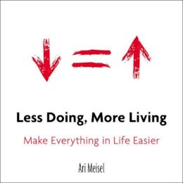 Ari Meisel - Less Doing, More Living: Make Everything in Life Easier - 9780399168529 - V9780399168529