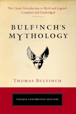 Thomas Bulfinch - Bulfinch's Mythology: The Classic Introduction to Myth and LegendComplete and Unabridged (Tarcher Cornerstone Editions) - 9780399169229 - V9780399169229