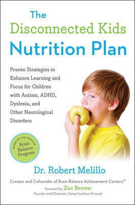 Robert Melillo - The Disconnected Kids Nutrition Plan: Proven Strategies to Enhance Learning and Focus for Children with Autism, ADHD, Dyslexia, and Other Neurological Disorders - 9780399171789 - V9780399171789