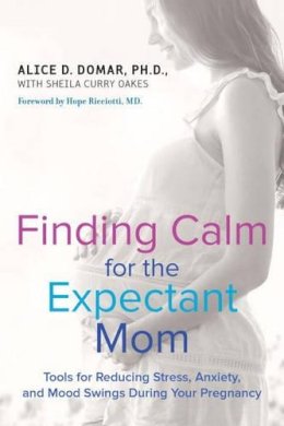 Alice D Domar - Finding Calm for the Expectant Mom: Tools for Reducing Stress, Anxiety, and Mood Swings During Your Pregnancy - 9780399173134 - V9780399173134