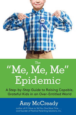 Amy McCready - The Me, Me, Me Epidemic: A Step-by-Step Guide to Raising Capable, Grateful Kids in an Over-Entitled World - 9780399184864 - V9780399184864