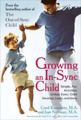 Carol Kranowitz - Growing an In-Sync Child: Simple, Fun Activities to Help Every Child Develop, Learn, and Grow - 9780399535833 - V9780399535833