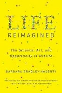 Barbara Bradley Hagerty - Life Reimagined: The Science, Art, and Opportunity of Midlife - 9780399573323 - V9780399573323