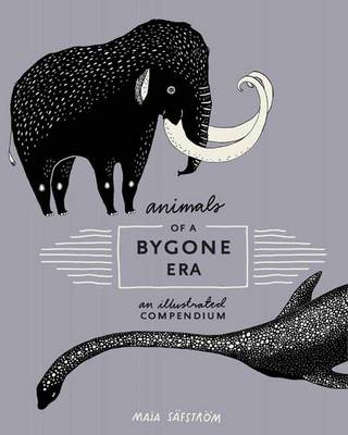 Maja Safstrom - Animals of a Bygone Era: An Illustrated Compendium - 9780399578526 - V9780399578526