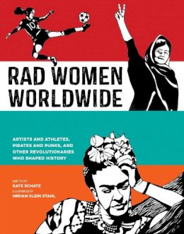 Kate Schatz - Rad Women Worldwide: Artists and Athletes, Pirates and Punks, and Other Revolutionaries Who Shaped History - 9780399578861 - V9780399578861