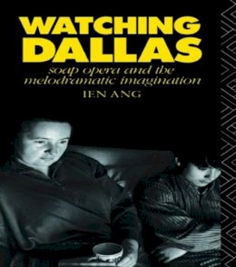 Ien Ang - Watching Dallas: Soap Opera and the Melodramatic Imagination - 9780415045988 - V9780415045988