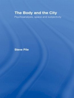 Steve Pile - The Body and the City. Psychoanalysis, Space and Subjectivity.  - 9780415141925 - V9780415141925