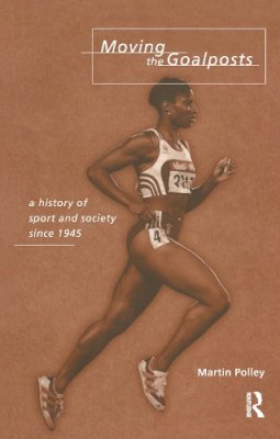 Martin Polley - Moving the Goalposts: A History of Sport and Society in Britain since 1945 - 9780415142175 - V9780415142175