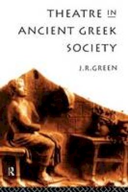 J. R. Green - Theatre in Ancient Greek Society - 9780415143592 - V9780415143592