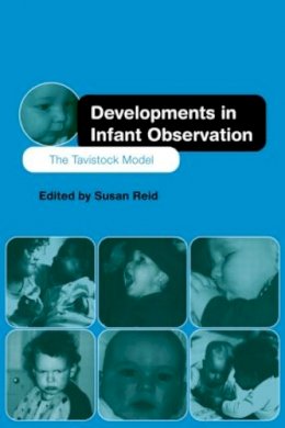 Susan Reid (Ed.) - Developments in Infant Observation: The Tavistock Model - 9780415149419 - V9780415149419