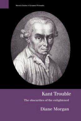 Diane Morgan - Kant Trouble: Obscurities of the Enlightened (Warwick Studies in European Philosophy) - 9780415183536 - KTS0035958 Diane Morgan - Kant Trouble: Obscurities of the Enlightened (Warwick Studies in European Philosophy) - 9780415183536 - KTS0035958
