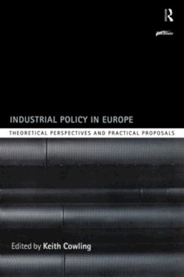 Keith Cowling - Industrial Policy in Europe: Theoretical Perspectives and Practical Proposals - 9780415204941 - KSS0000240