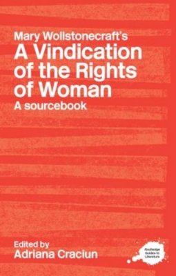 Adriana Craciun (Ed.) - Mary Wollstonecraft´s A Vindication of the Rights of Woman: A Sourcebook - 9780415227360 - V9780415227360