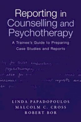 Linda Papadopoulos - Reporting in Counselling and Psychotherapy: A Trainee´s Guide to Preparing Case Studies and Reports - 9780415231947 - V9780415231947