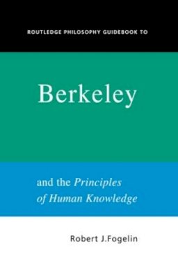 Robert Fogelin - Routledge Philosophy GuideBook to Berkeley and the Principles of Human Knowledge - 9780415250115 - V9780415250115
