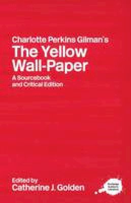 Catherine Golden - Charlotte Perkins Gilman´s The Yellow Wall-Paper: A Sourcebook and Critical Edition - 9780415263580 - V9780415263580