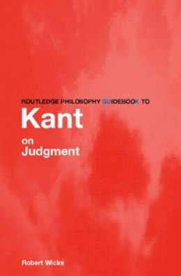 Robert Wicks - Routledge Philosophy GuideBook to Kant on Judgment - 9780415281119 - V9780415281119