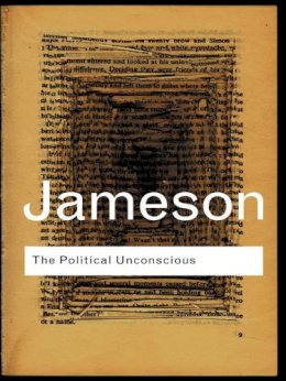 Fredric Jameson - The Political Unconscious: Narrative as a Socially Symbolic Act - 9780415287517 - V9780415287517