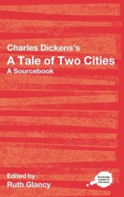 Ruth Glancy - Charles Dickens´s A Tale of Two Cities: A Routledge Study Guide and Sourcebook - 9780415287609 - V9780415287609